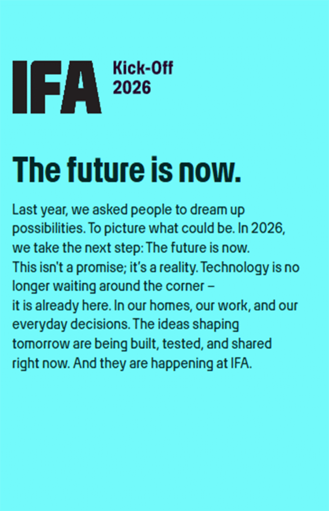 IFA 2026 官方启动视觉海报。上方大字“IFA Kick-Off 2026”，中央醒目标语“The future is now.”。背景深蓝色调，融入抽象电路纹理与柏林电视塔轮廓。下方小字文案：“Last year, we asked people to dream up possibilities... In 2026, we take the next step: The future is now. Technology is no longer waiting around the corner – it is already here. In our homes, our work, and our everyday decisions. The ideas shaping tomorrow are being built, tested, and shared right now. And they are happening at IFA.”